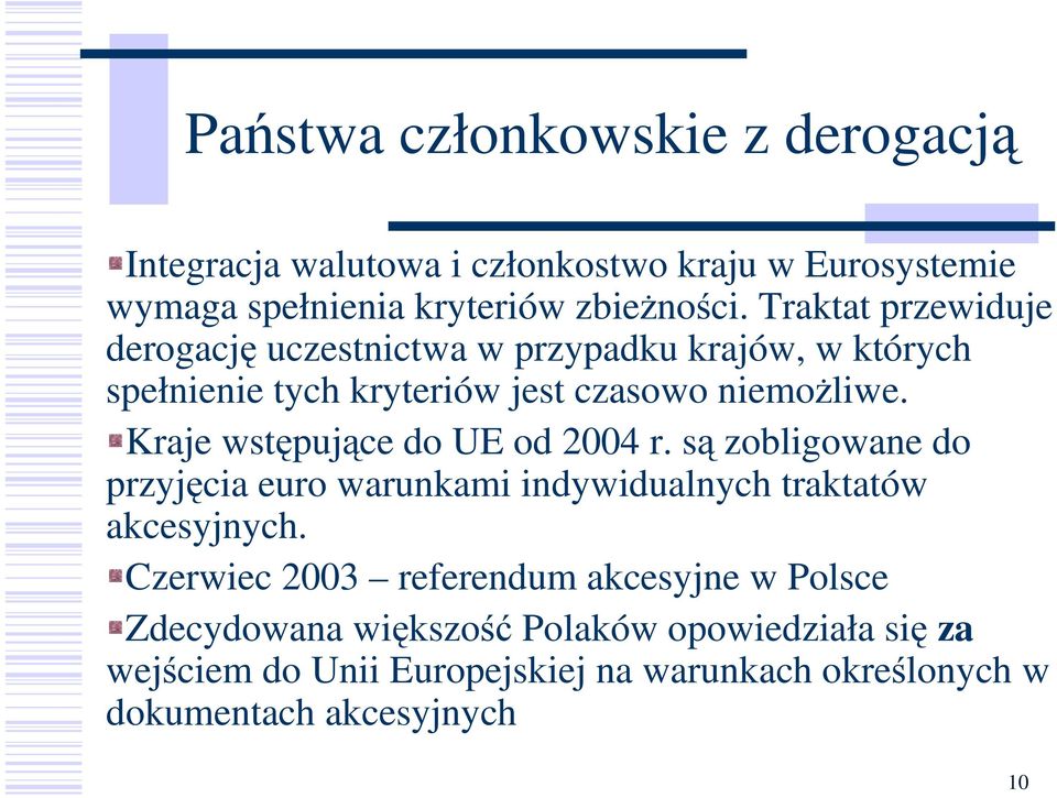 Kraje wstępujące do UE od 2004 r. są zobligowane do przyjęcia euro warunkami indywidualnych traktatów akcesyjnych.