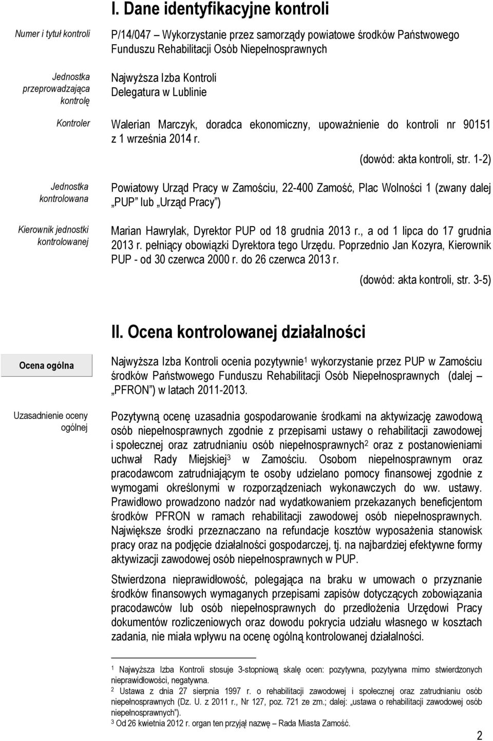 Kontroler Walerian Marczyk, doradca ekonomiczny, upoważnienie do kontroli nr 90151 z 1 września 2014 r. (dowód: akta kontroli, str.