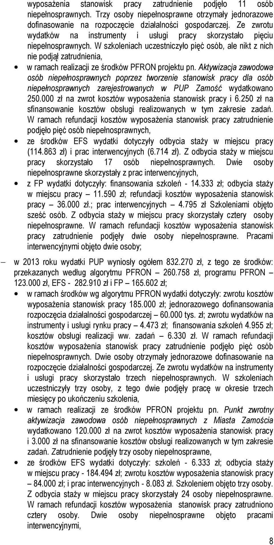 W szkoleniach uczestniczyło pięć osób, ale nikt z nich nie podjął zatrudnienia, w ramach realizacji ze środków PFRON projektu pn.