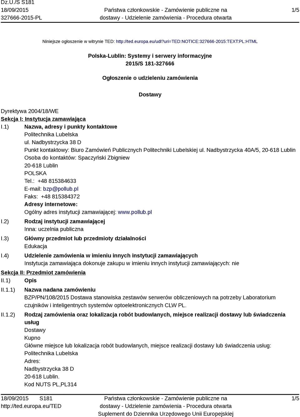 zamawiająca I.1) Nazwa, adresy i punkty kontaktowe Politechnika Lubelska ul. Nadbystrzycka 38 D Punkt kontaktowy: Biuro Zamówień Publicznych Politechniki Lubelskiej ul.