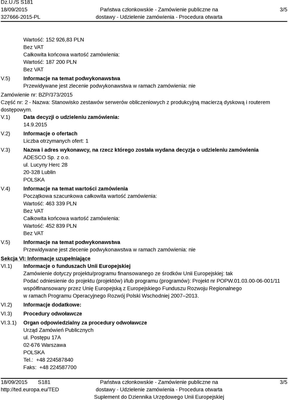 nr: BZP/373/2015 Część nr: 2 - Nazwa: Stanowisko zestawów serwerów obliczeniowych z produkcyjną macierzą dyskową i routerem dostępowym. V.1) Data decyzji o udzieleniu zamówienia: 14.9.2015 V.2) V.