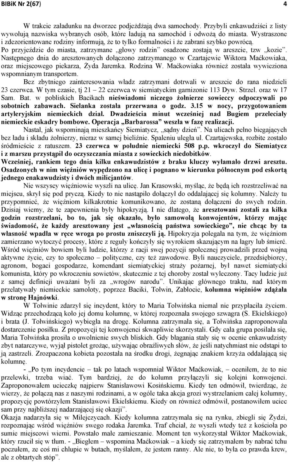 Następnego dnia do aresztowanych dołączono zatrzymanego w Czartajewie Wiktora Maćkowiaka, oraz miejscowego piekarza, Żyda Jaremka. Rodzina W.