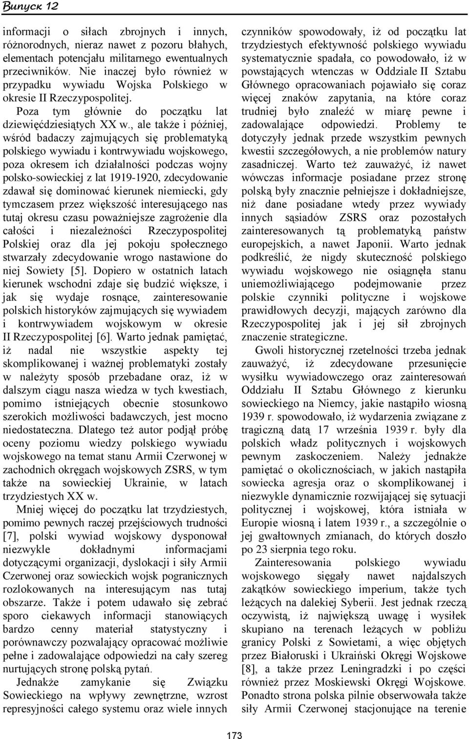 , ale także i później, wśród badaczy zajmujących się problematyką polskiego wywiadu i kontrwywiadu wojskowego, poza okresem ich działalności podczas wojny polsko-sowieckiej z lat 1919-1920,