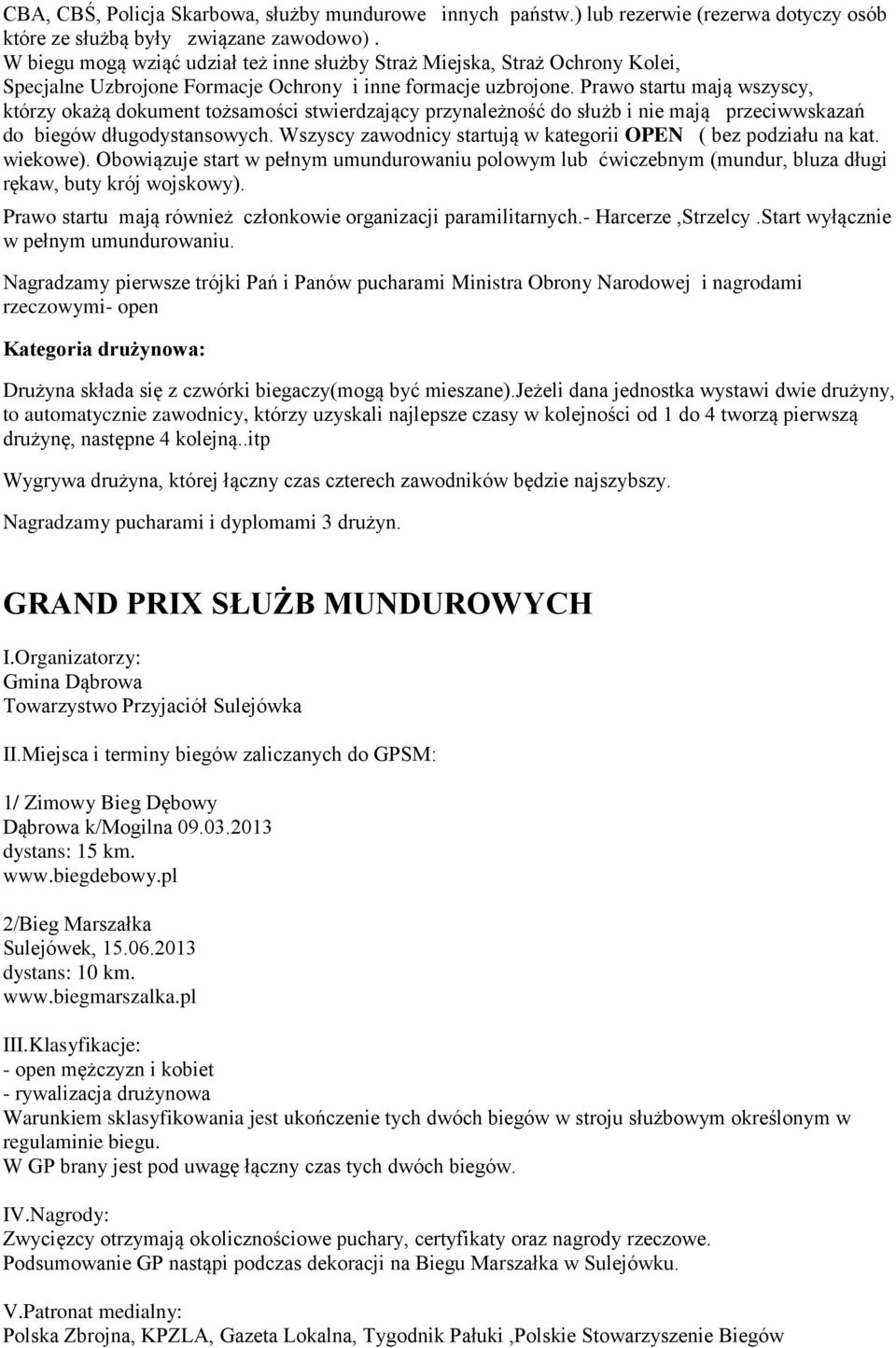 Prawo startu mają wszyscy, którzy okażą dokument tożsamości stwierdzający przynależność do służb i nie mają przeciwwskazań do biegów długodystansowych.