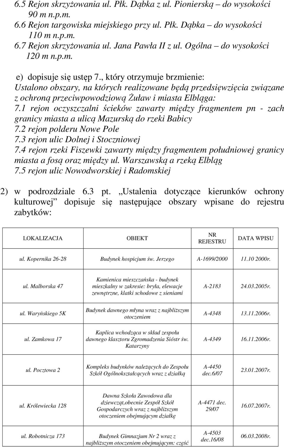 , który otrzymuje brzmienie: Ustalono obszary, na których realizowane będą przedsięwzięcia związane z ochroną przeciwpowodziową Żuław i miasta Elbląga: 7.