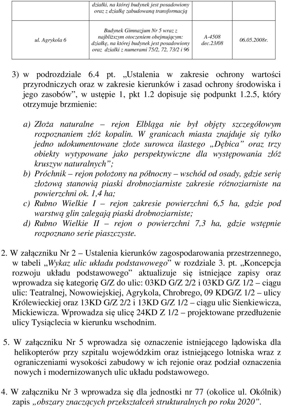 3) w podrozdziale 6.4 pt. Ustalenia w zakresie ochrony wartości przyrodniczych oraz w zakresie kierunków i zasad ochrony środowiska i jego zasobów, w ustępie 1, pkt 1.2 