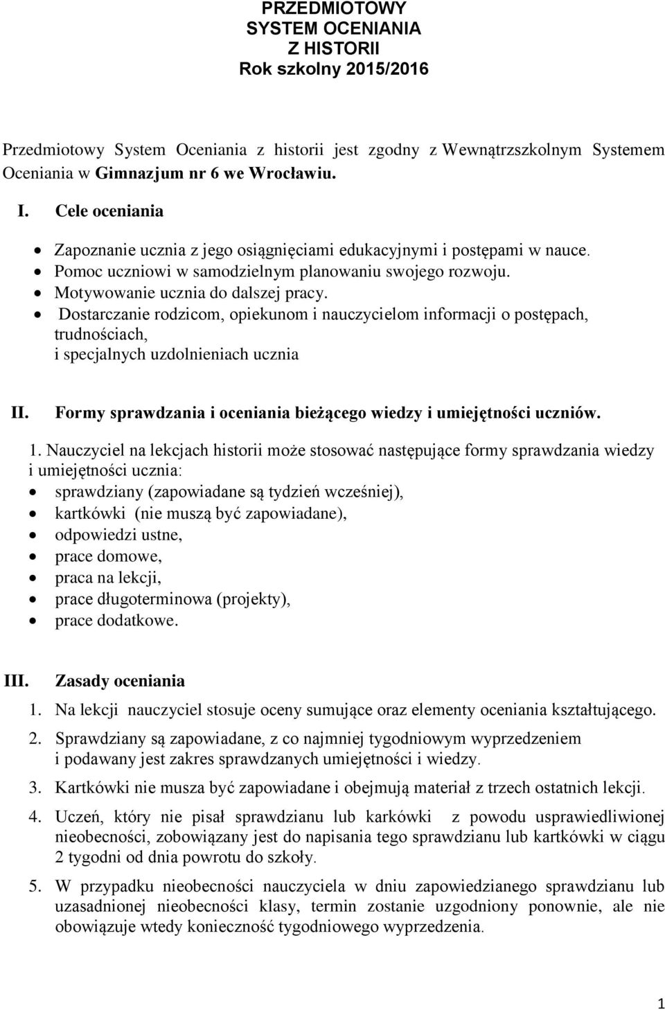Dostarczanie rodzicom, opiekunom i nauczycielom informacji o postępach, trudnościach, i specjalnych uzdolnieniach ucznia II. Formy sprawdzania i oceniania bieżącego wiedzy i umiejętności uczniów. 1.