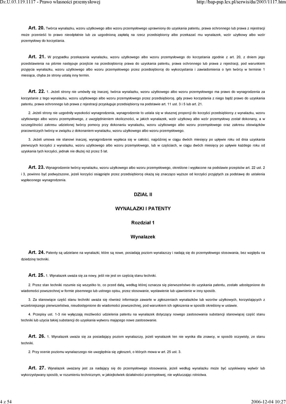 Twórca wynalazku, wzoru użytkowego albo wzoru przemysłowego uprawniony do uzyskania patentu, prawa ochronnego lub prawa z rejestracji może przenieść to prawo nieodpłatnie lub za uzgodnioną zapłatą na