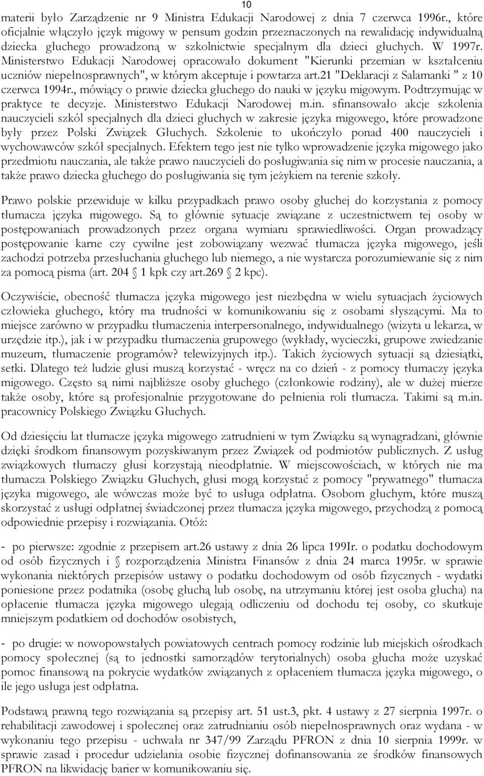 Ministerstwo Edukacji Narodowej opracowało dokument "Kierunki przemian w kształceniu uczniów niepełnosprawnych", w którym akceptuje i powtarza art.21 "Deklaracji z Salamanki " z 10 czerwca 1994r.