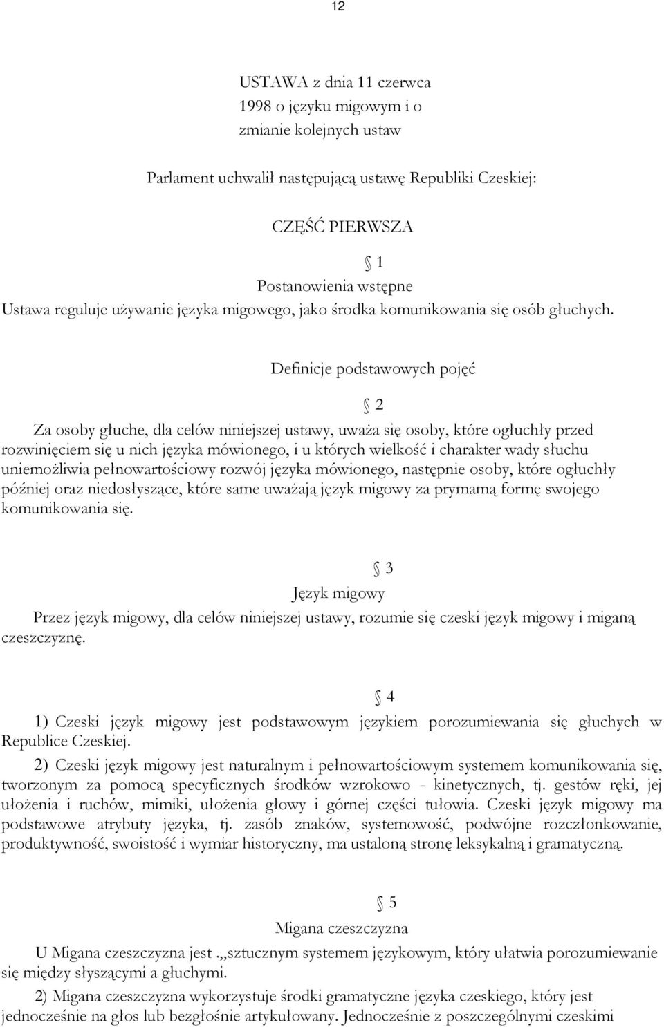 Definicje podstawowych pojęć Za osoby głuche, dla celów niniejszej ustawy, uważa się osoby, które ogłuchły przed rozwinięciem się u nich języka mówionego, i u których wielkość i charakter wady słuchu