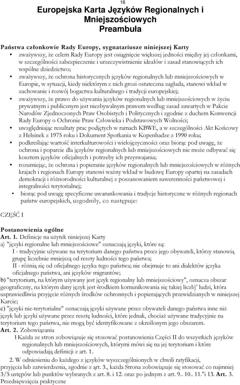 mniejszościowych w Europie, w sytuacji, kiedy niektórym z nich grozi ostateczna zagłada, stanowi wkład w zachowanie i rozwój bogactwa kulturalnego i tradycji europejskiej; zważywszy, że prawo do