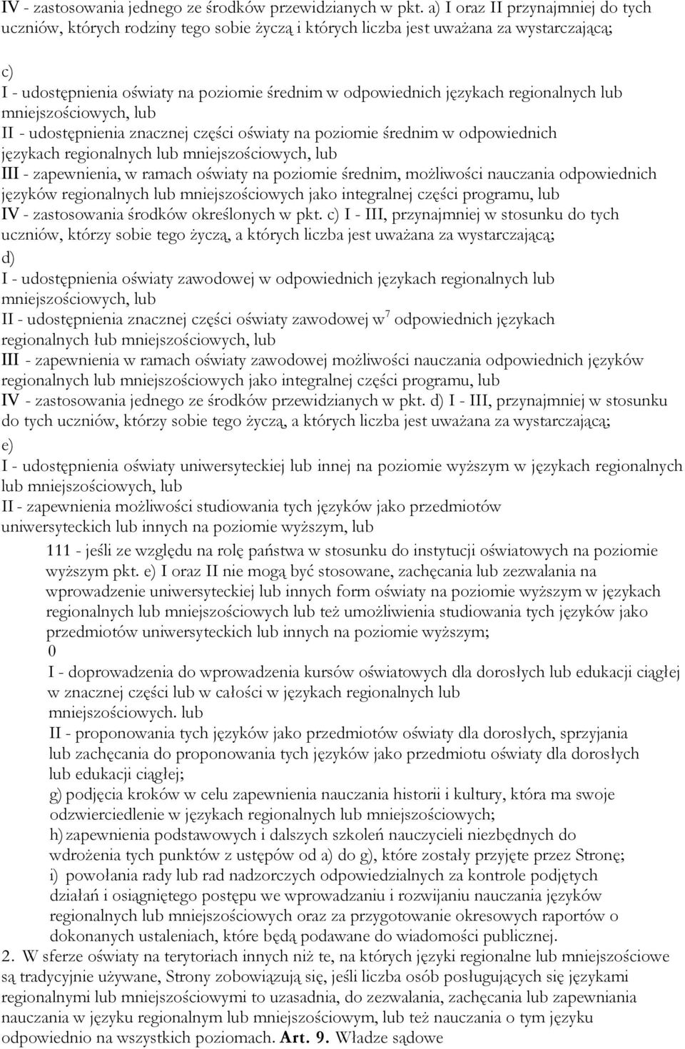 regionalnych lub mniejszościowych, lub II - udostępnienia znacznej części oświaty na poziomie średnim w odpowiednich językach regionalnych lub mniejszościowych, lub III - zapewnienia, w ramach