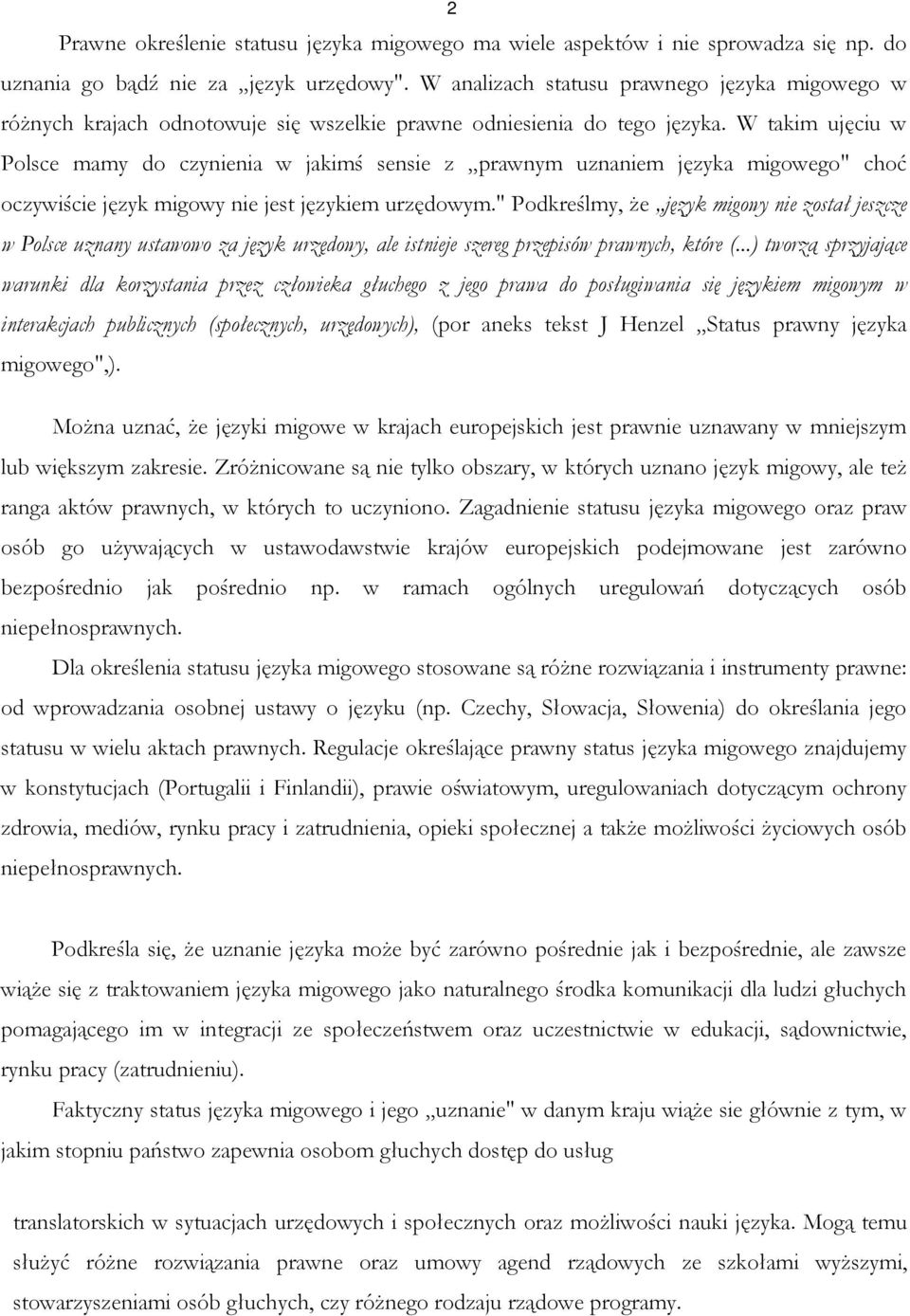 W takim ujęciu w Polsce mamy do czynienia w jakimś sensie z prawnym uznaniem języka migowego" choć oczywiście język migowy nie jest językiem urzędowym.