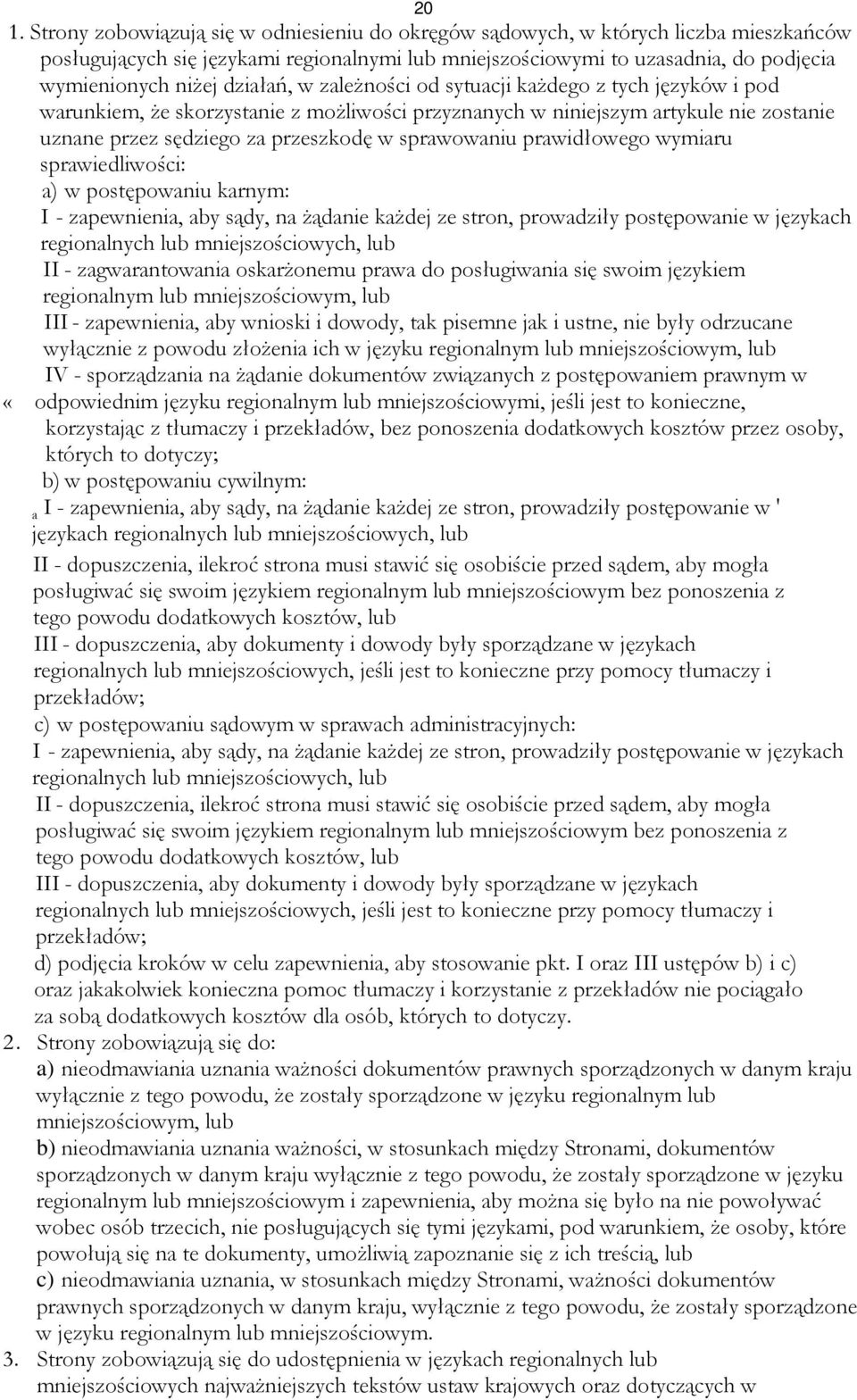 prawidłowego wymiaru sprawiedliwości: a) w postępowaniu karnym: I - zapewnienia, aby sądy, na żądanie każdej ze stron, prowadziły postępowanie w językach regionalnych lub mniejszościowych, lub II -