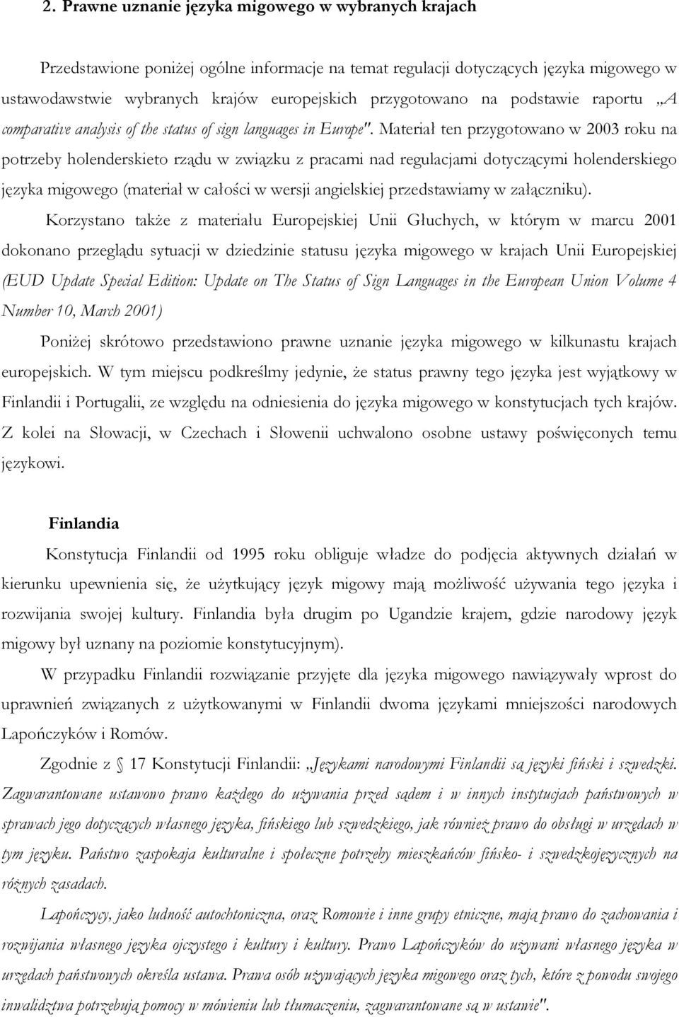 Materiał ten przygotowano w 2003 roku na potrzeby holenderskieto rządu w związku z pracami nad regulacjami dotyczącymi holenderskiego języka migowego (materiał w całości w wersji angielskiej