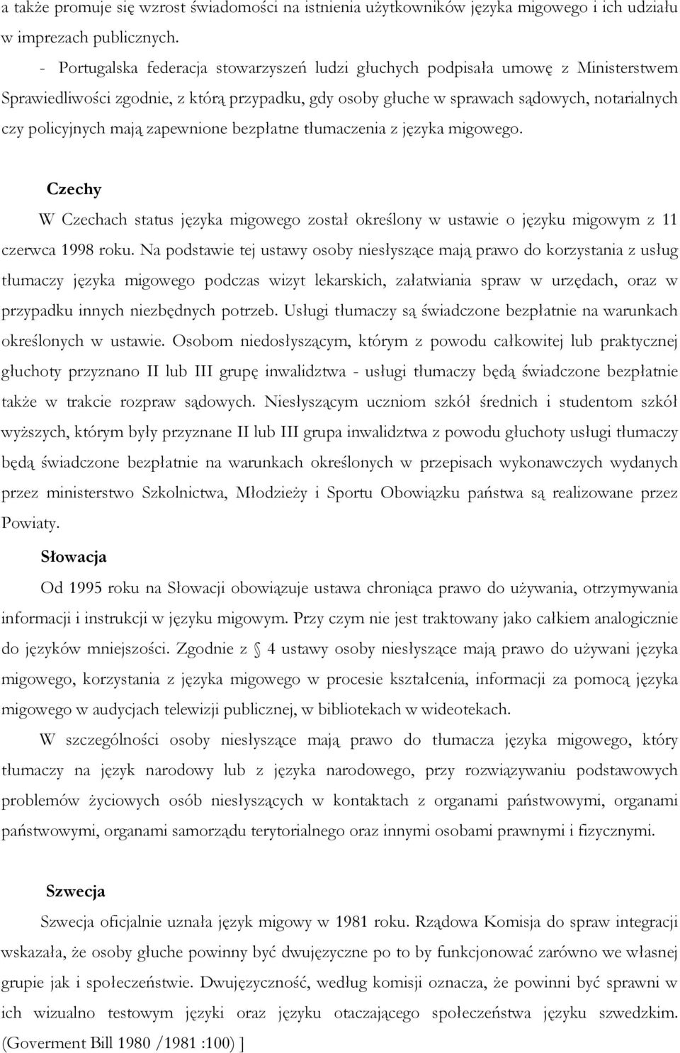 zapewnione bezpłatne tłumaczenia z języka migowego. Czechy W Czechach status języka migowego został określony w ustawie o języku migowym z 11 czerwca 1998 roku.