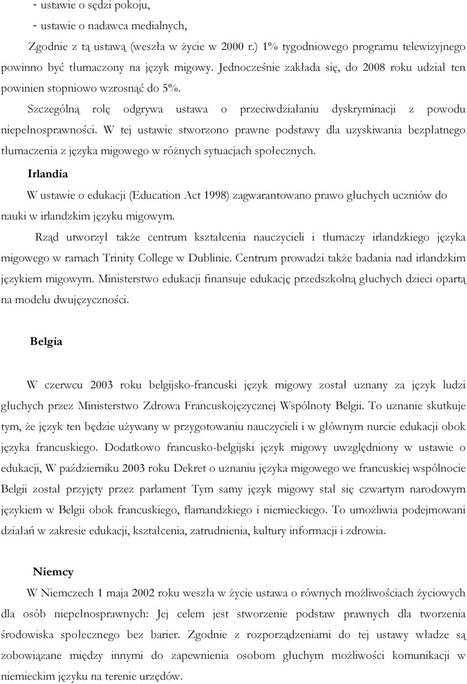 W tej ustawie stworzono prawne podstawy dla uzyskiwania bezpłatnego tłumaczenia z języka migowego w różnych sytuacjach społecznych.