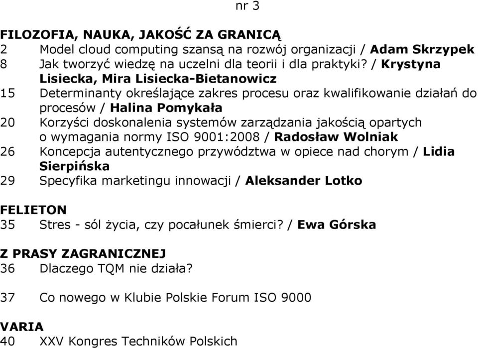systemów zarządzania jakością opartych o wymagania normy ISO 9001:2008 / Radosław Wolniak 26 Koncepcja autentycznego przywództwa w opiece nad chorym / Lidia Sierpińska 29