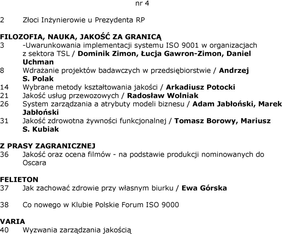 Polak 14 Wybrane metody kształtowania jakości / Arkadiusz Potocki 21 Jakość usług przewozowych / Radosław Wolniak 26 System zarządzania a atrybuty modeli biznesu / Adam Jabłoński,