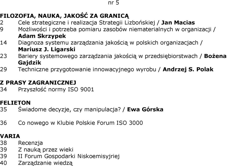 Ligarski 23 Bariery systemowego zarządzania jakością w przedsiębiorstwach / Bożena Gajdzik 29 Techniczne przygotowanie innowacyjnego wyrobu / Andrzej S.