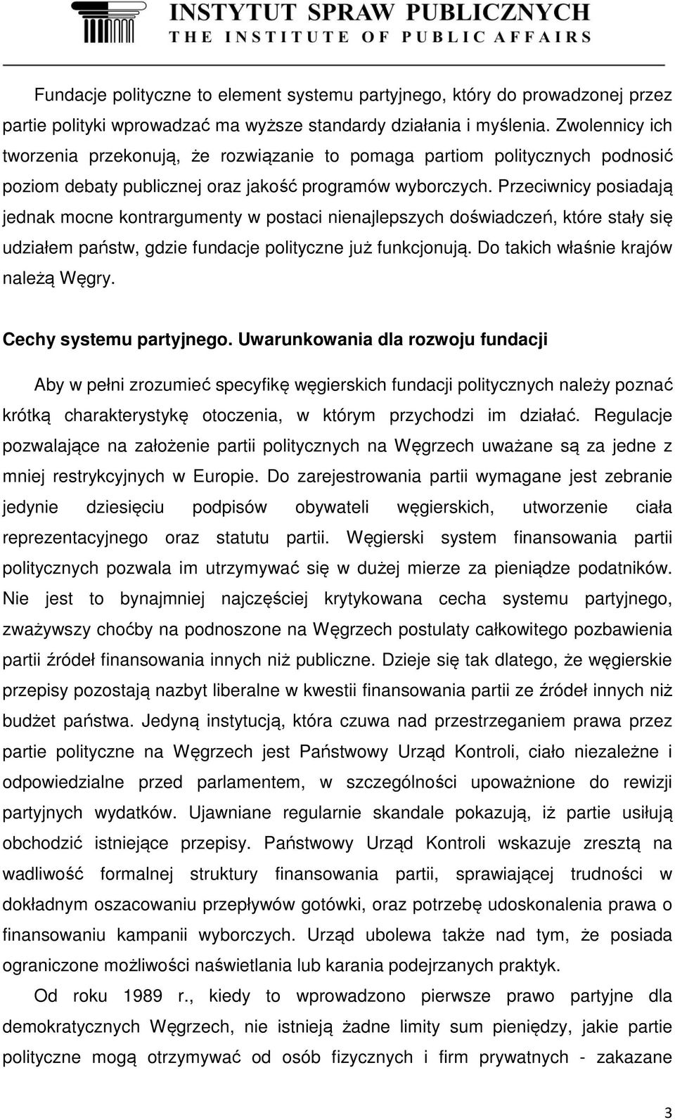 Przeciwnicy posiadają jednak mocne kontrargumenty w postaci nienajlepszych doświadczeń, które stały się udziałem państw, gdzie fundacje polityczne już funkcjonują.