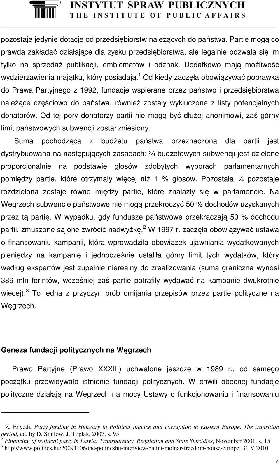 Dodatkowo mają możliwość wydzierżawienia majątku, który posiadają.