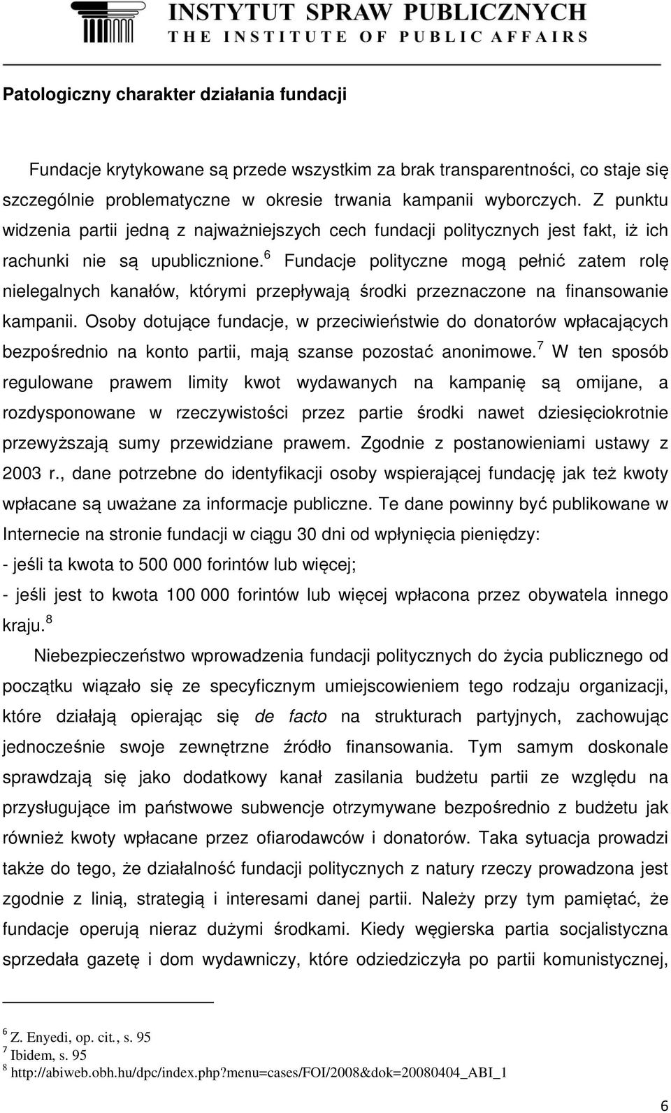 6 Fundacje polityczne mogą pełnić zatem rolę nielegalnych kanałów, którymi przepływają środki przeznaczone na finansowanie kampanii.