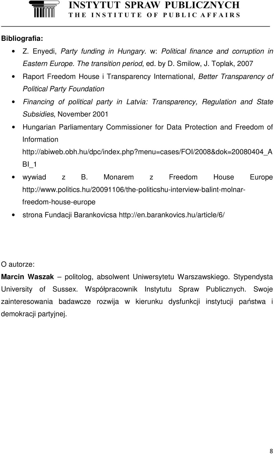 November 2001 Hungarian Parliamentary Commissioner for Data Protection and Freedom of Information http://abiweb.obh.hu/dpc/index.php?menu=cases/foi/2008&dok=20080404_a BI_1 wywiad z B.