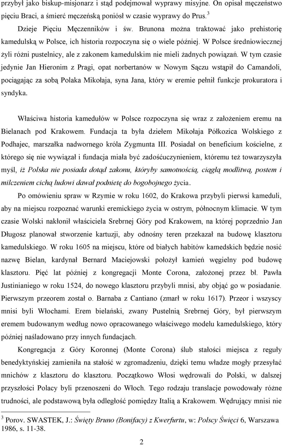 W Polsce średniowiecznej żyli różni pustelnicy, ale z zakonem kamedulskim nie mieli żadnych powiązań.