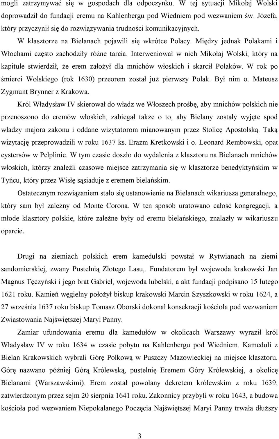 Interweniował w nich Mikołaj Wolski, który na kapitule stwierdził, że erem założył dla mnichów włoskich i skarcił Polaków. W rok po śmierci Wolskiego (rok 1630) przeorem został już pierwszy Polak.