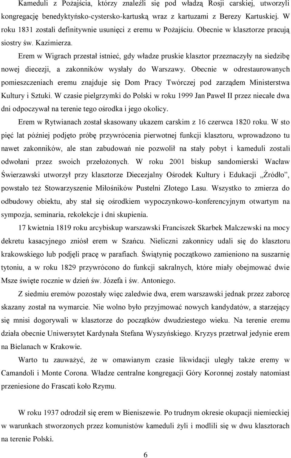 Erem w Wigrach przestał istnieć, gdy władze pruskie klasztor przeznaczyły na siedzibę nowej diecezji, a zakonników wysłały do Warszawy.