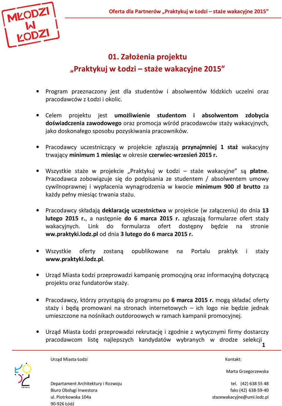 Pracodawcy uczestniczący w projekcie zgłaszają przynajmniej 1 staż wakacyjny trwający minimum 1 miesiąc w okresie czerwiec-wrzesień 2015 r.