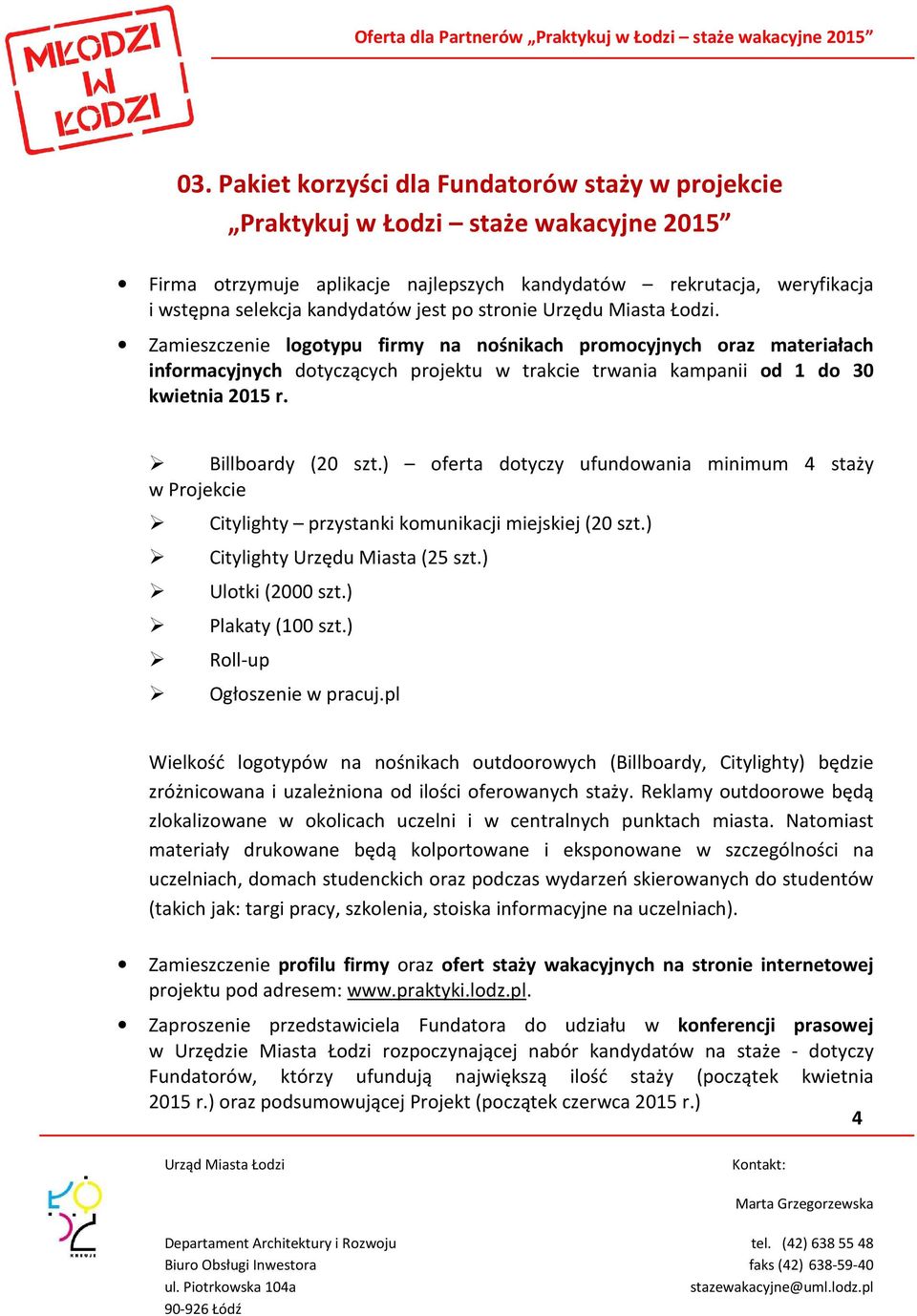 Billboardy (20 szt.) oferta dotyczy ufundowania minimum 4 staży w Projekcie Citylighty przystanki komunikacji miejskiej (20 szt.) Citylighty Urzędu Miasta (25 szt.) Ulotki (2000 szt.