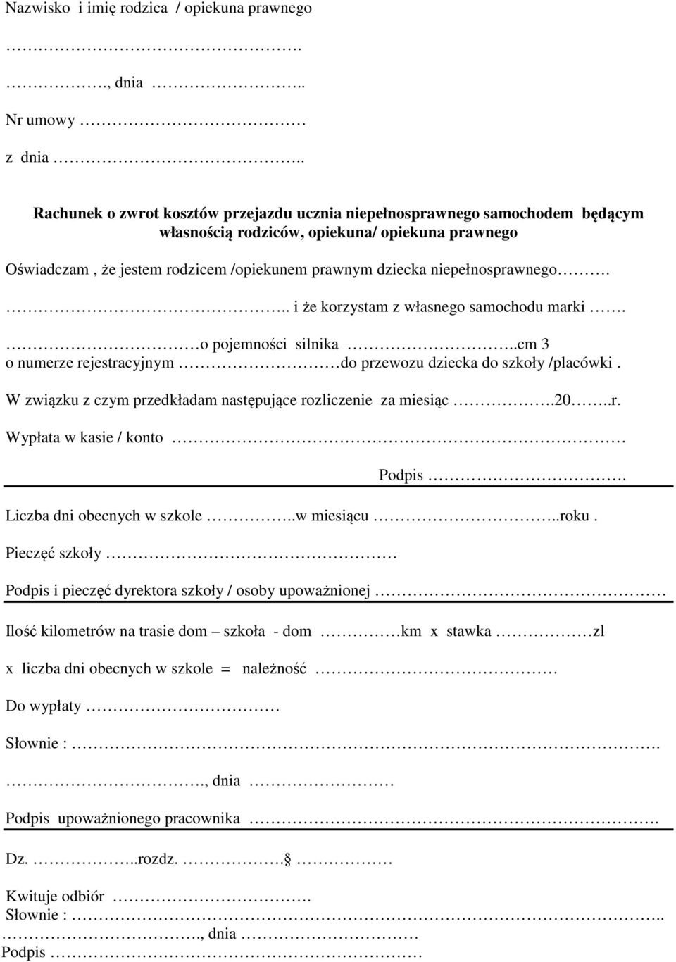 niepełnosprawnego... i że korzystam z własnego samochodu marki. o pojemności silnika..cm 3 o numerze rejestracyjnym do przewozu dziecka do szkoły /placówki.