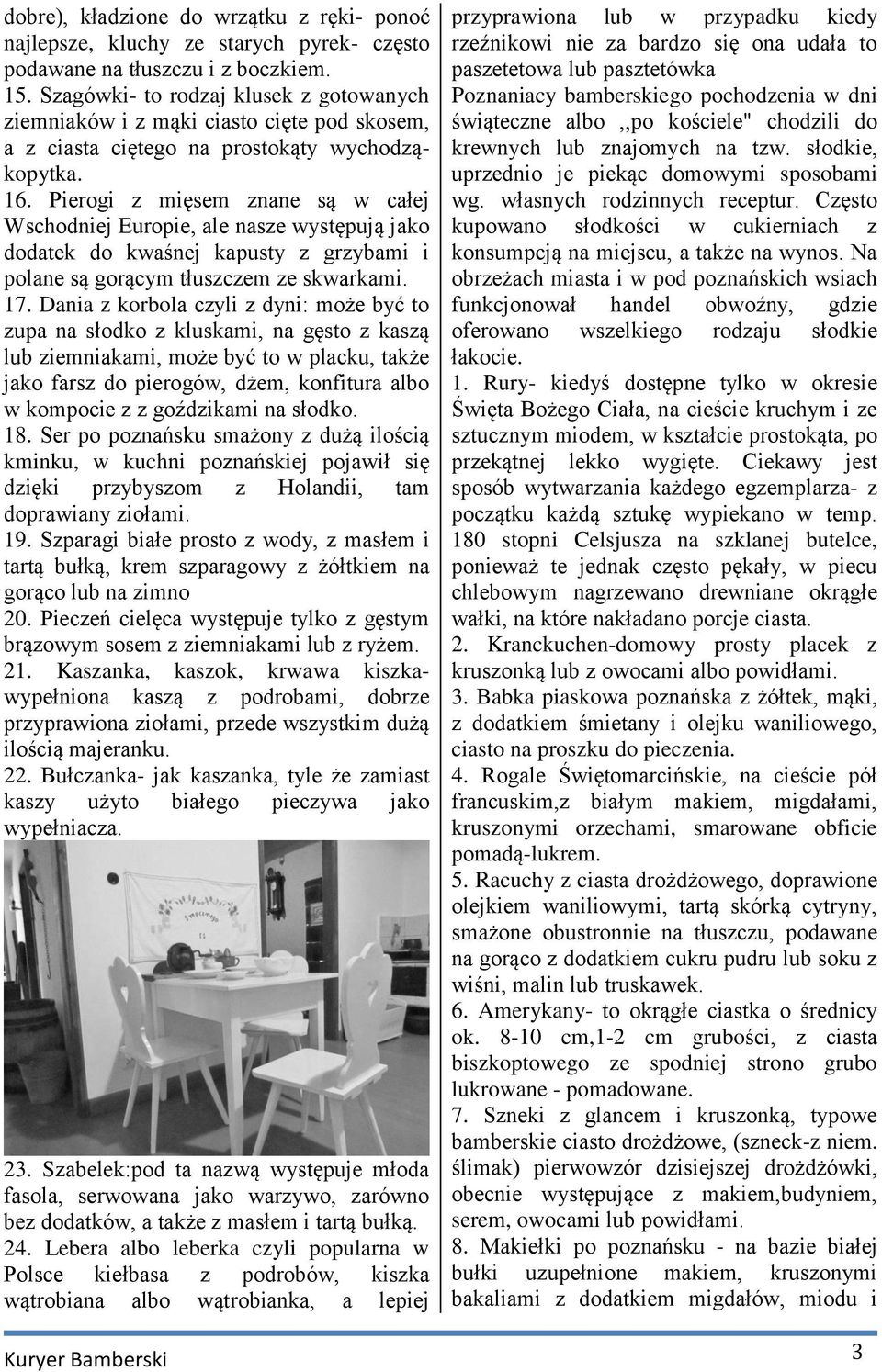 Pierogi z mięsem znane są w całej Wschodniej Europie, ale nasze występują jako dodatek do kwaśnej kapusty z grzybami i polane są gorącym tłuszczem ze skwarkami. 17.
