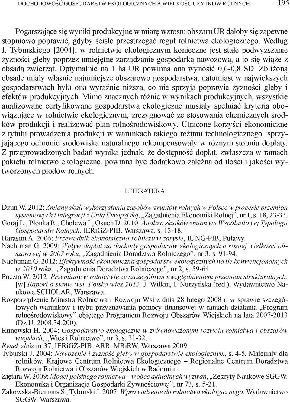 Tyburskiego [2004], w rolnictwie ekologicznym konieczne jest stałe podwyższanie żyzności gleby poprzez umiejętne zarządzanie gospodarką nawozową, a to się wiąże z obsadą zwierząt.