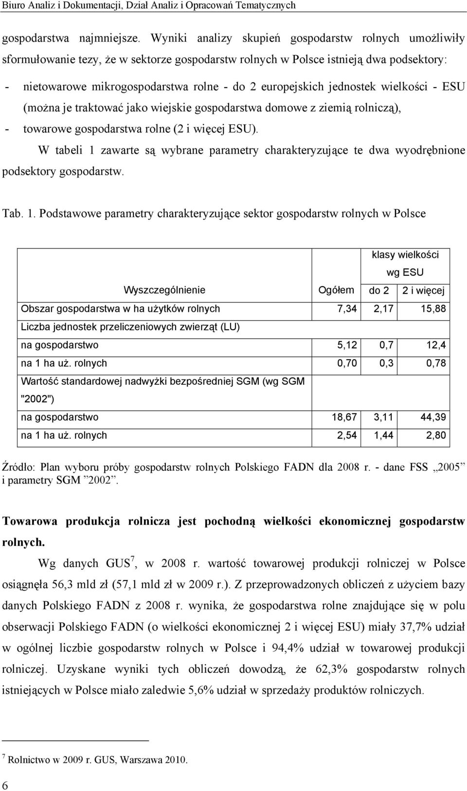 jednostek wielkości - ESU (można je traktować jako wiejskie gospodarstwa domowe z ziemią rolniczą), - towarowe gospodarstwa rolne (2 i więcej ESU).