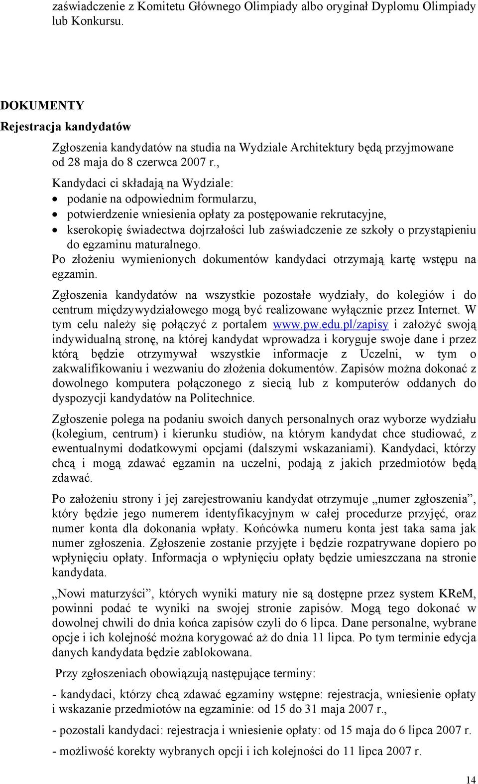 , Kandydaci ci składają na Wydziale: podanie na odpowiednim formularzu, potwierdzenie wniesienia opłaty za postępowanie rekrutacyjne, kserokopię świadectwa dojrzałości lub zaświadczenie ze szkoły o