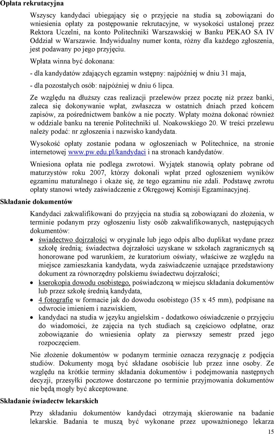 Wpłata winna być dokonana: - dla kandydatów zdających egzamin wstępny: najpóźniej w dniu 31 maja, - dla pozostałych osób: najpóźniej w dniu 6 lipca.