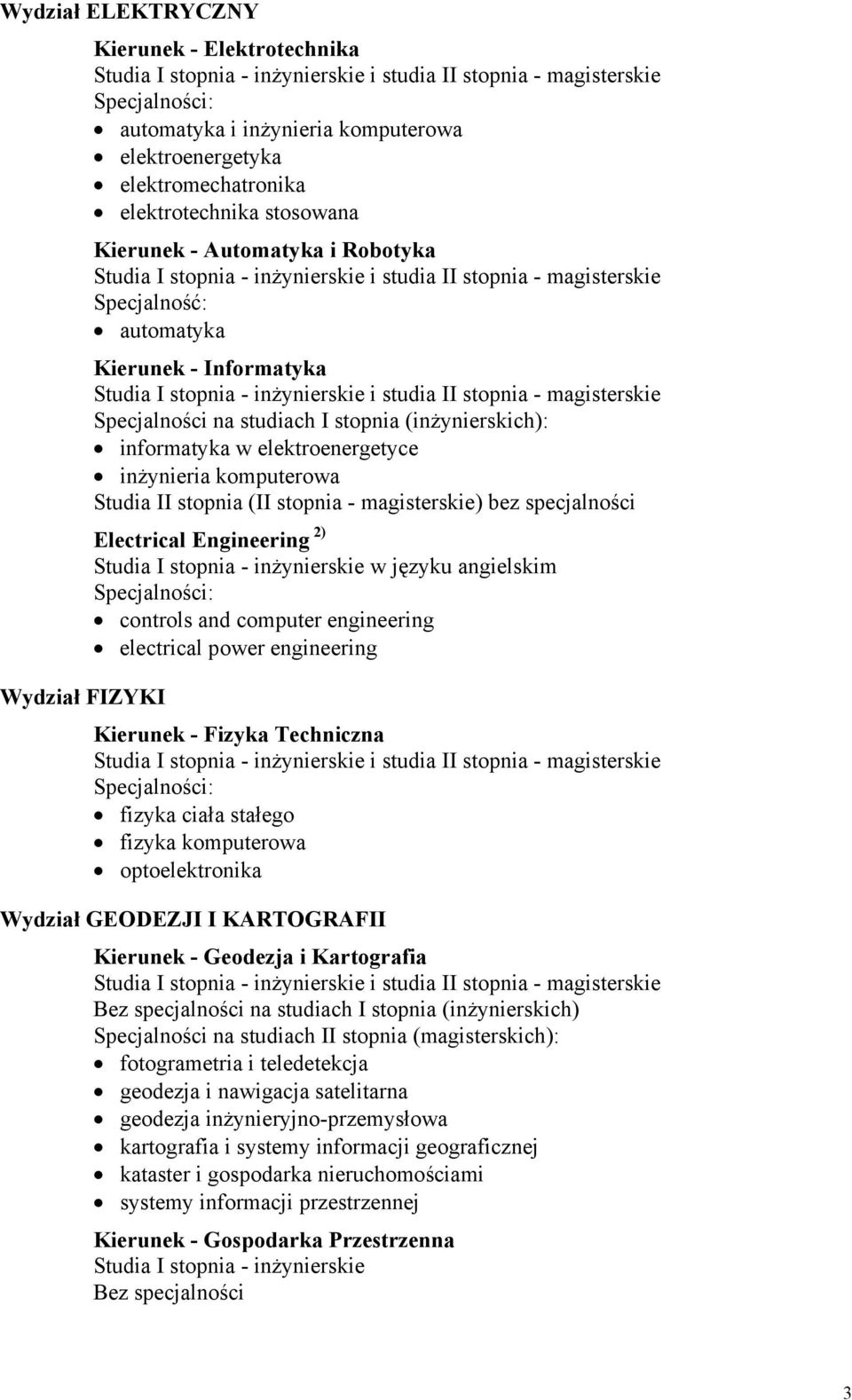 bez specjalności Electrical Engineering 2) Studia I stopnia - inżynierskie w języku angielskim controls and computer engineering electrical power engineering Kierunek - Fizyka Techniczna fizyka ciała