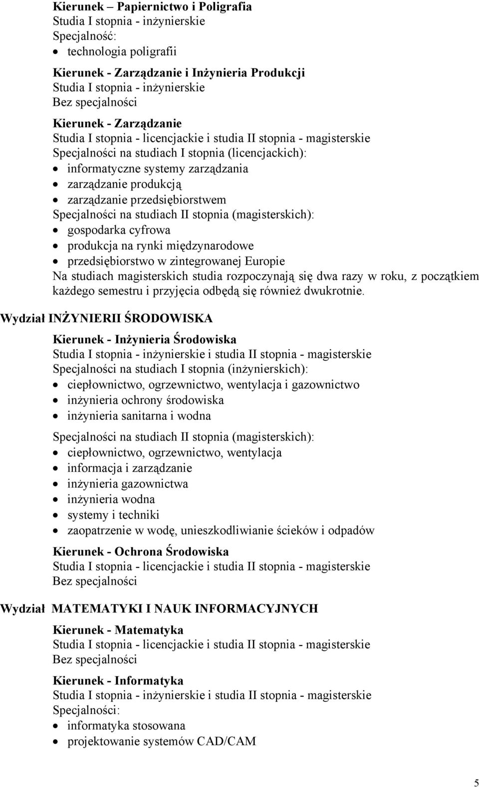 zarządzanie przedsiębiorstwem Specjalności na studiach II stopnia (magisterskich): gospodarka cyfrowa produkcja na rynki międzynarodowe przedsiębiorstwo w zintegrowanej Europie Na studiach