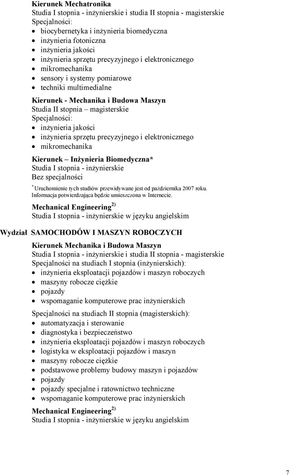 Biomedyczna* Studia I stopnia - inżynierskie Bez specjalności * Uruchomienie tych studiów przewidywane jest od października 2007 roku. Informacja potwierdzająca będzie umieszczona w Internecie.