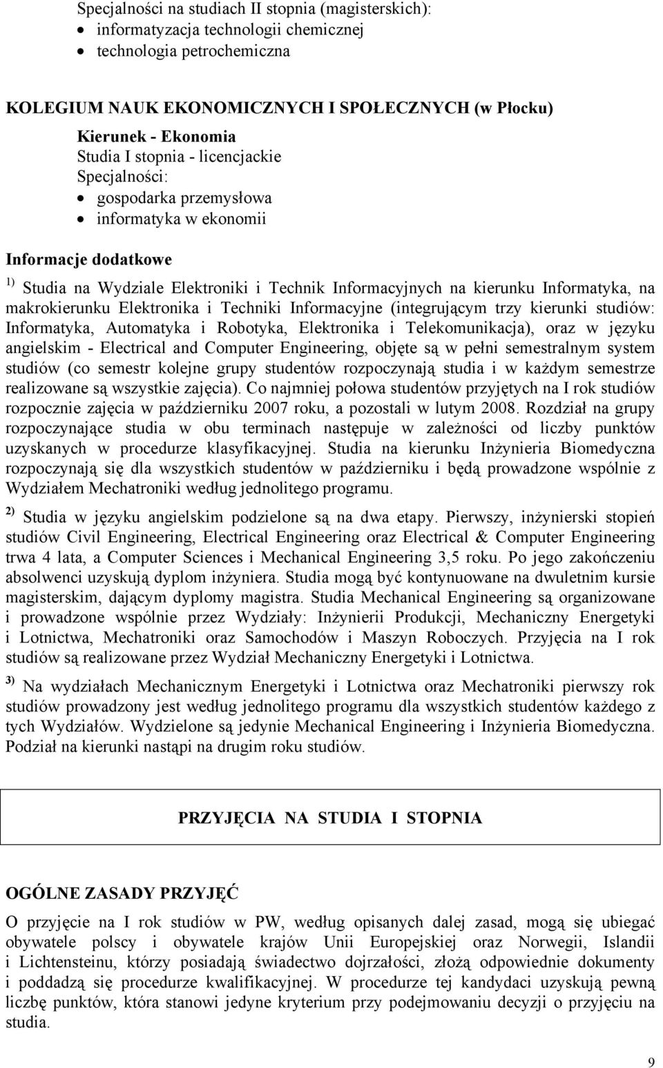 Elektronika i Techniki Informacyjne (integrującym trzy kierunki studiów: Informatyka, Automatyka i Robotyka, Elektronika i Telekomunikacja), oraz w języku angielskim - Electrical and Computer
