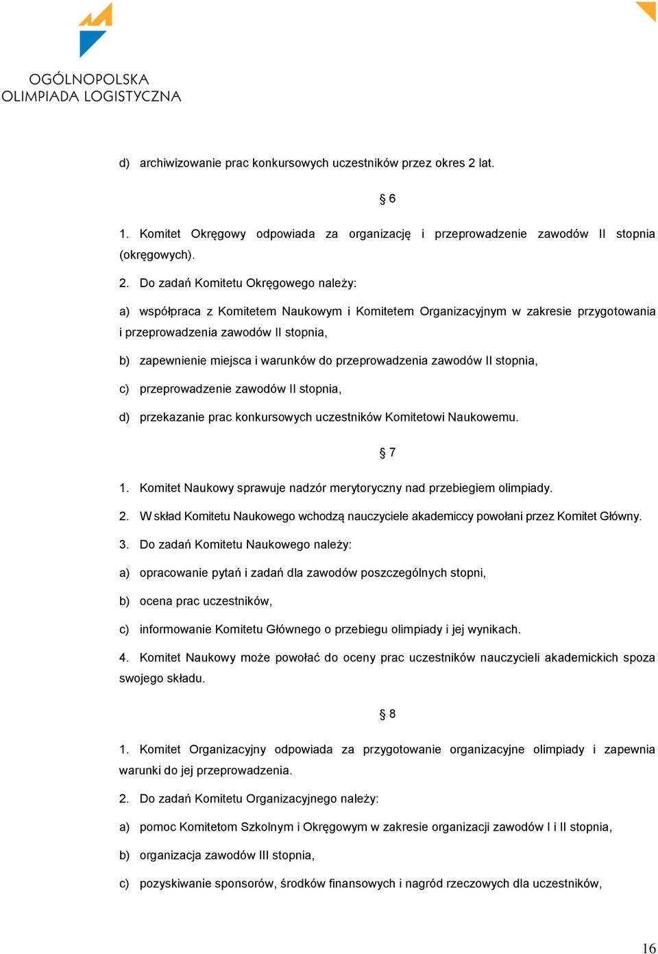 Do zadań Komitetu Okręgowego należy: a) współpraca z Komitetem Naukowym i Komitetem Organizacyjnym w zakresie przygotowania i przeprowadzenia zawodów II stopnia, b) zapewnienie miejsca i warunków do