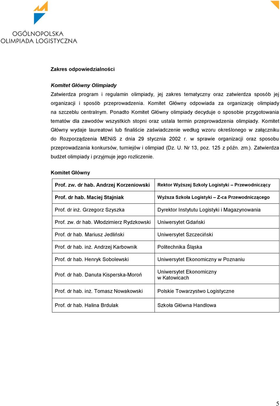Ponadto Komitet Główny olimpiady decyduje o sposobie przygotowania tematów dla zawodów wszystkich stopni oraz ustala termin przeprowadzenia olimpiady.