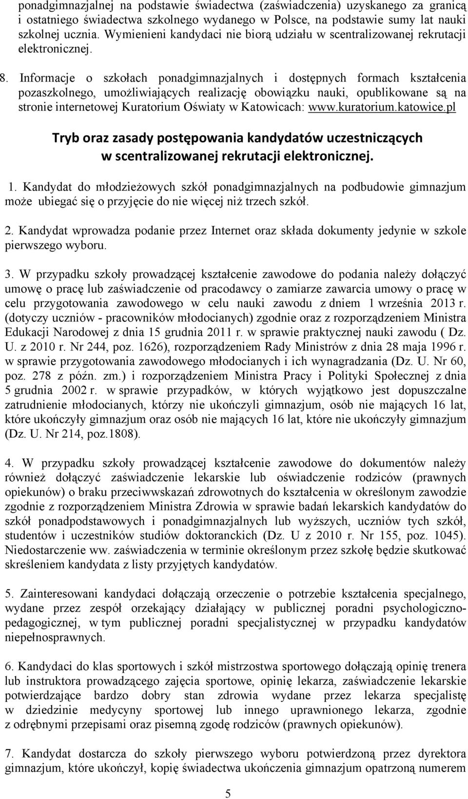Informacje o szkołach ponadgimnazjalnych i dostępnych formach kształcenia pozaszkolnego, umożliwiających realizację obowiązku nauki, opublikowane są na stronie internetowej Kuratorium Oświaty w