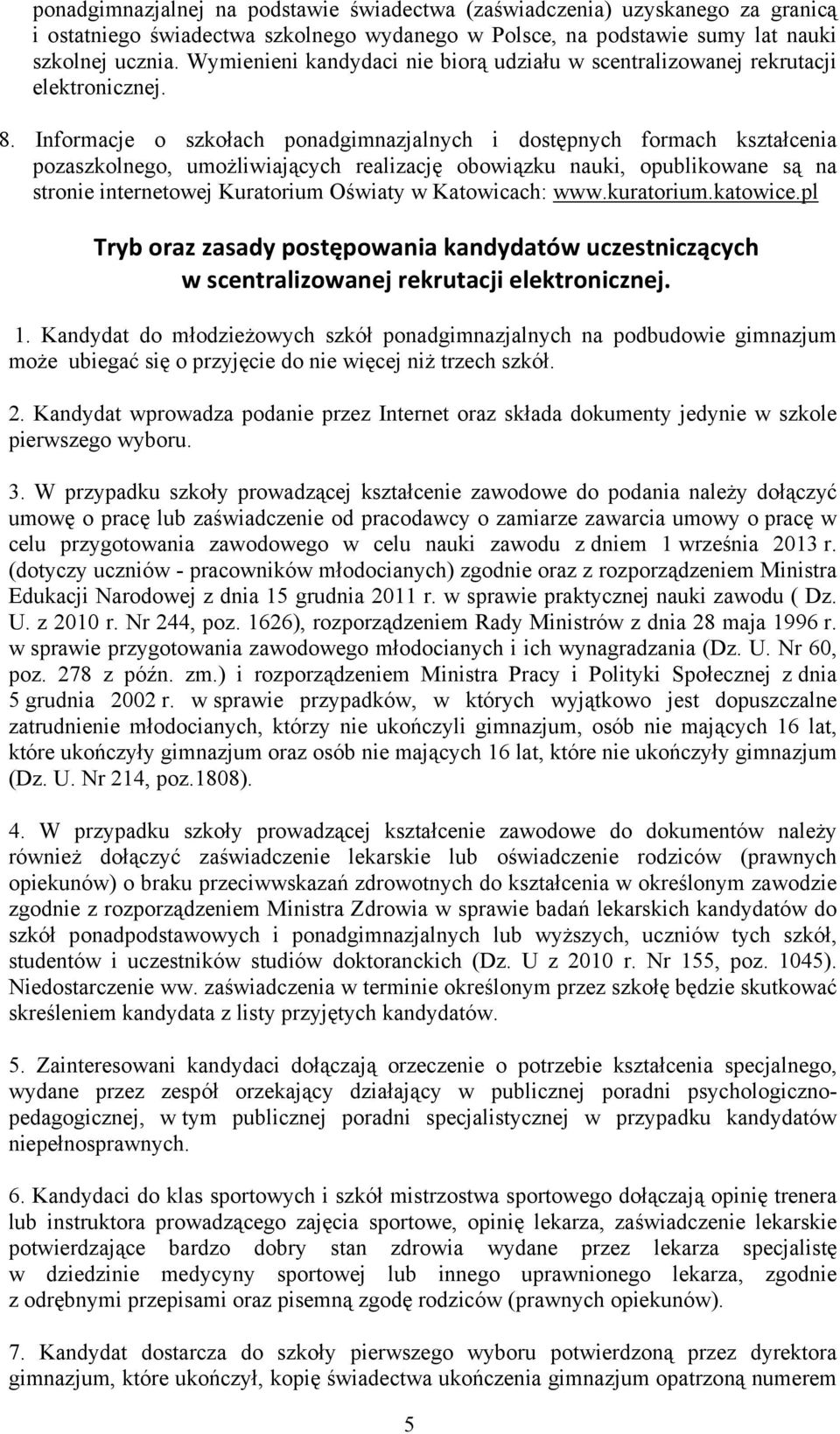 Informacje o szkołach ponadgimnazjalnych i dostępnych formach kształcenia pozaszkolnego, umożliwiających realizację obowiązku nauki, opublikowane są na stronie internetowej Kuratorium Oświaty w