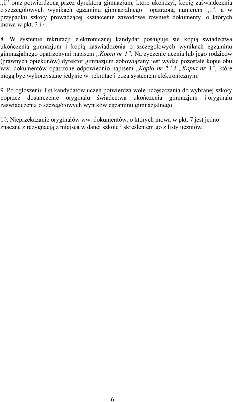 W systemie rekrutacji elektronicznej kandydat posługuje się kopią świadectwa ukończenia gimnazjum i kopią zaświadczenia o szczegółowych wynikach egzaminu gimnazjalnego opatrzonymi napisem Kopia nr 1.
