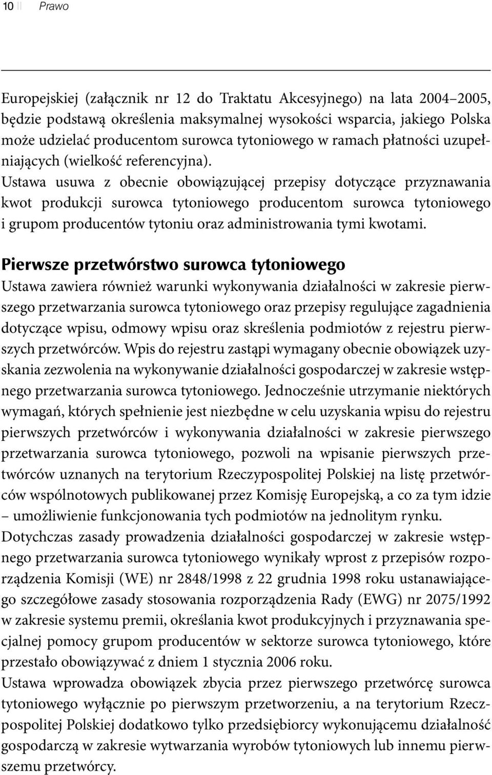 Ustawa usuwa z obecnie obowiązującej przepisy dotyczące przyznawania kwot produkcji surowca tytoniowego producentom surowca tytoniowego i grupom producentów tytoniu oraz administrowania tymi kwotami.