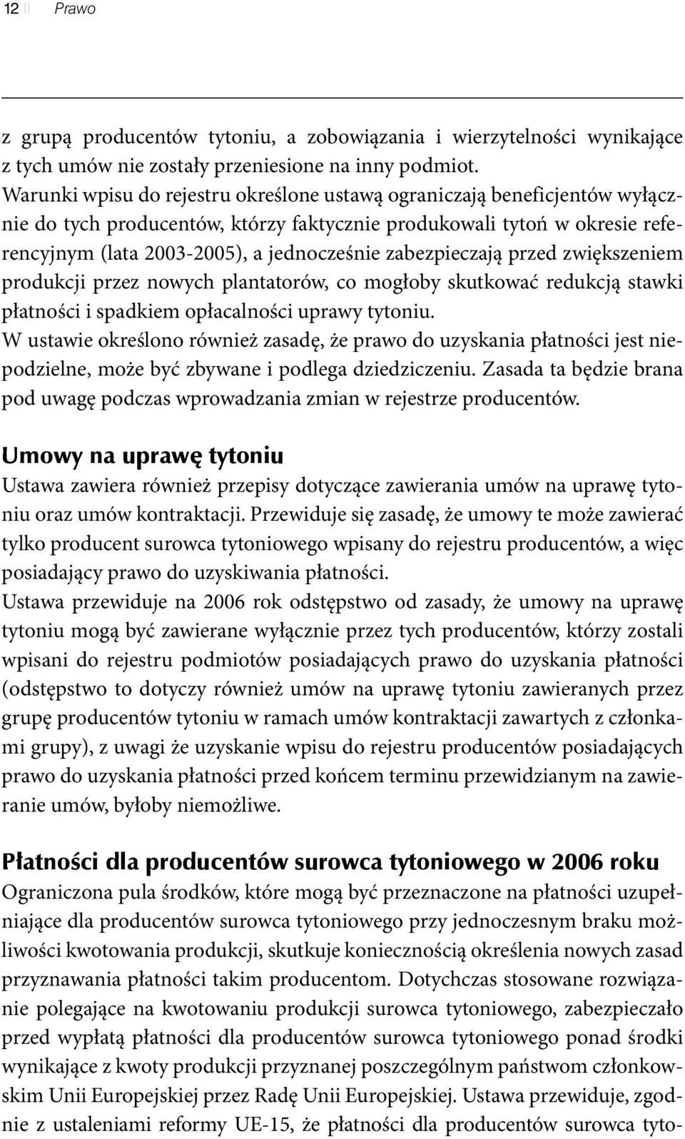 zabezpieczają przed zwiększeniem produkcji przez nowych plantatorów, co mogłoby skutkować redukcją stawki płatności i spadkiem opłacalności uprawy tytoniu.